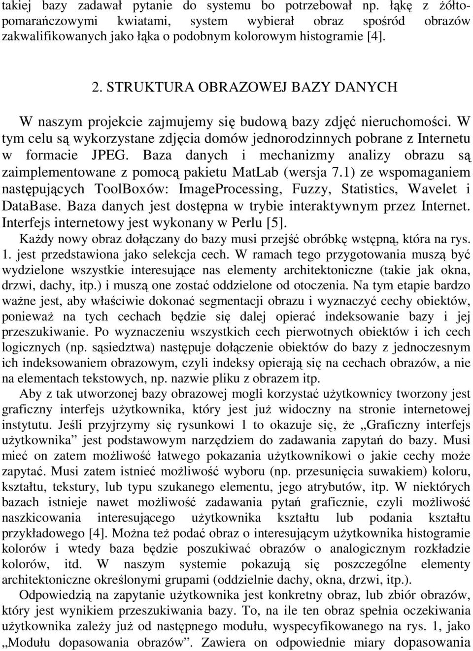 Baza danych i mechanizmy analizy obrazu są zaimplementowane z pomocą pakietu MatLab (wersja 7.1) ze wspomaganiem następujących ToolBoxów: ImageProcessing, Fuzzy, Statistics, Wavelet i DataBase.