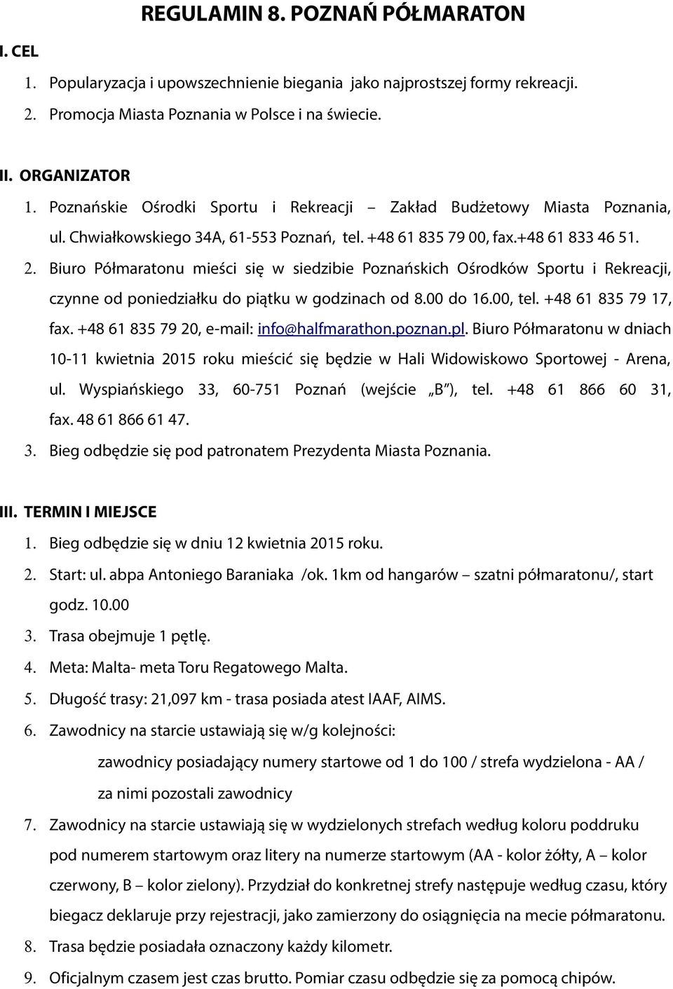 Biuro Półmaratonu mieści się w siedzibie Poznańskich Ośrodków Sportu i Rekreacji, czynne od poniedziałku do piątku w godzinach od 8.00 do 16.00, tel. +48 61 835 79 17, fax.