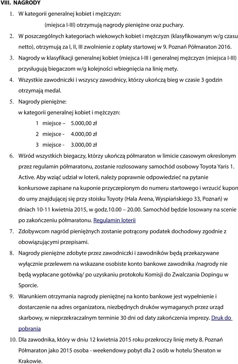 Nagrody w klasyfikacji generalnej kobiet (miejsca I-III i generalnej mężczyzn (miejsca I-III) przysługują biegaczom w/g kolejności wbiegnięcia na linię mety. 4.