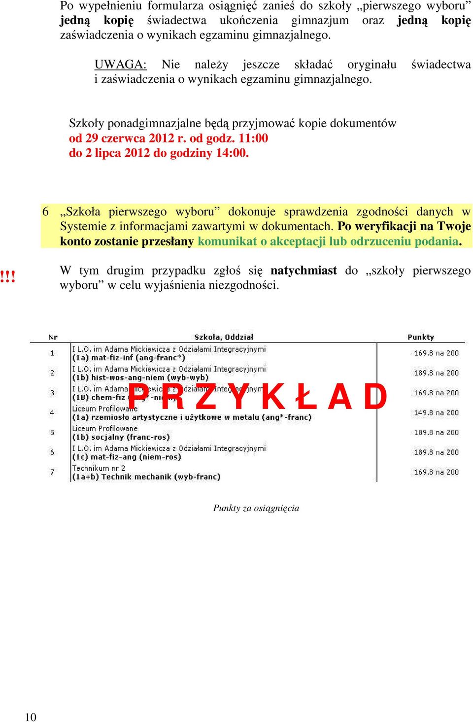 11:00 do 2 lipca 2012 do godziny 14:00. 6 Szkoła pierwszego wyboru dokonuje sprawdzenia zgodności danych w Systemie z informacjami zawartymi w dokumentach.