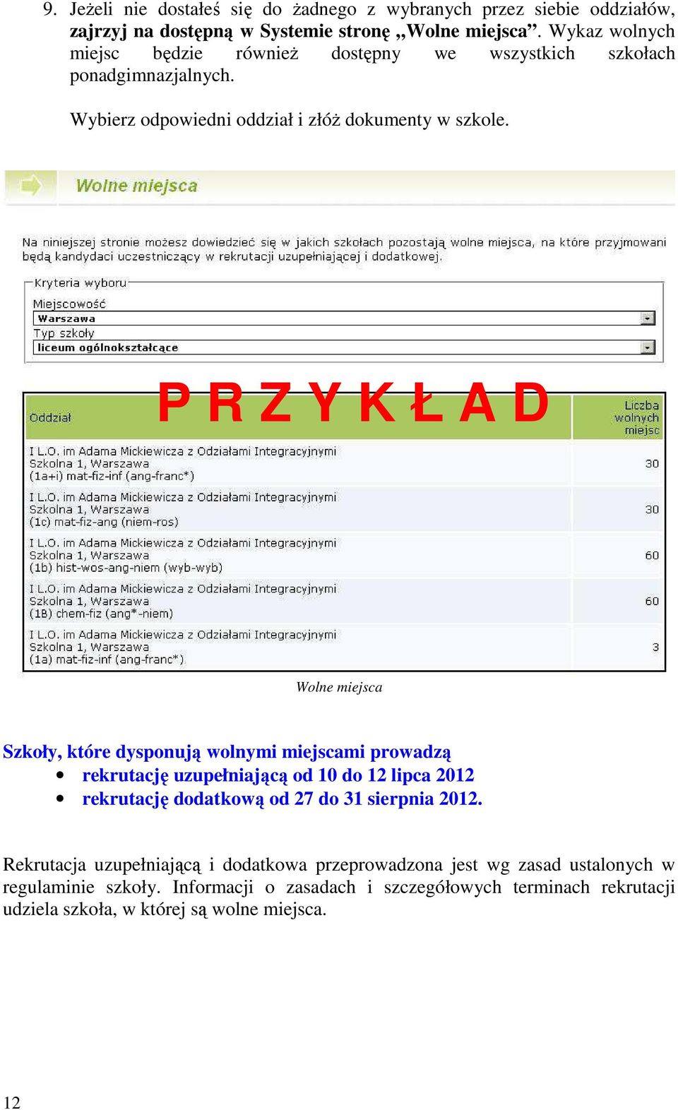 P R Z Y K Ł A D Wolne miejsca Szkoły, które dysponują wolnymi miejscami prowadzą rekrutację uzupełniającą od 10 do 12 lipca 2012 rekrutację dodatkową od 27 do 31