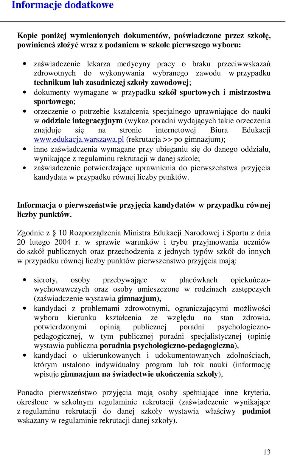 o potrzebie kształcenia specjalnego uprawniające do nauki w oddziale integracyjnym (wykaz poradni wydających takie orzeczenia znajduje się na stronie internetowej Biura Edukacji www.edukacja.warszawa.