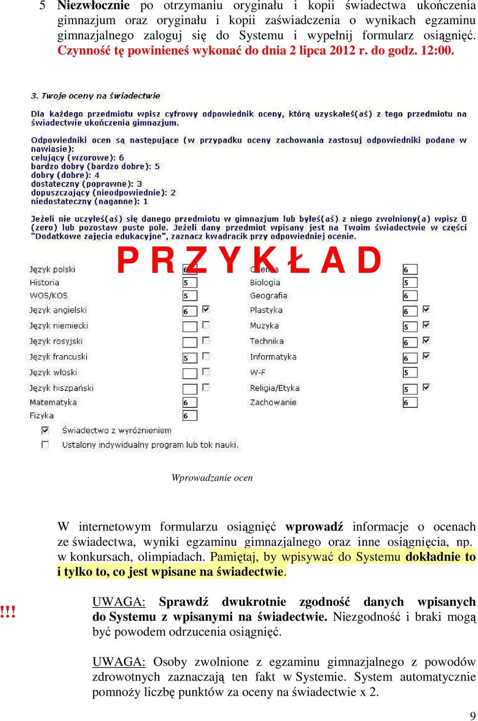 P R Z Y K Ł A D Wprowadzanie ocen W internetowym formularzu osiągnięć wprowadź informacje o ocenach ze świadectwa, wyniki egzaminu gimnazjalnego oraz inne osiągnięcia, np. w konkursach, olimpiadach.