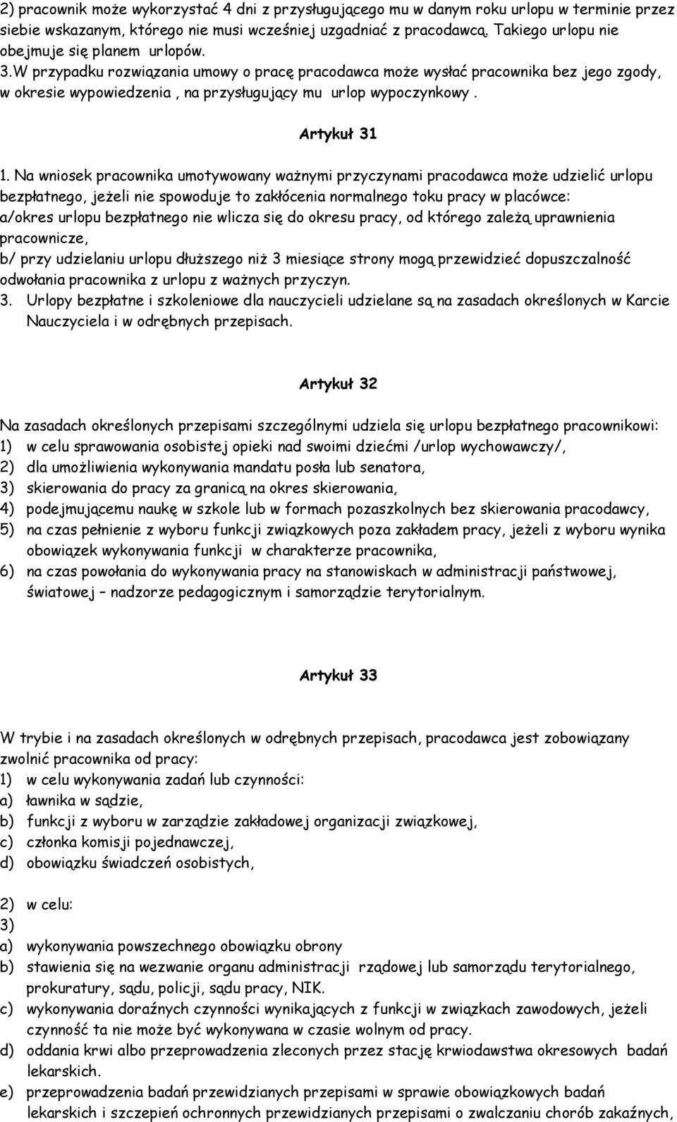 W przypadku rozwiązania umowy o pracę pracodawca moŝe wysłać pracownika bez jego zgody, w okresie wypowiedzenia, na przysługujący mu urlop wypoczynkowy. Artykuł 31 1.