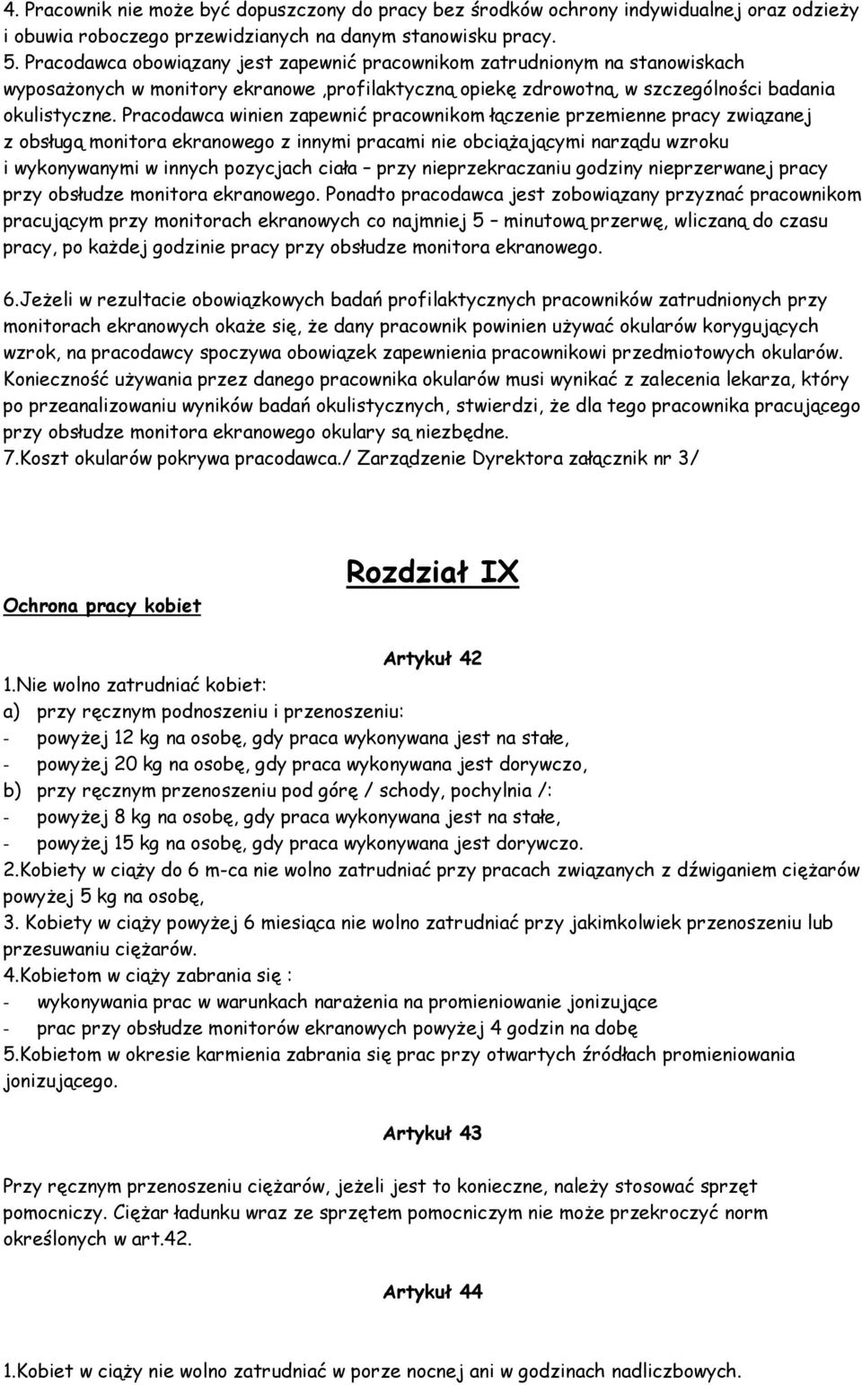 Pracodawca winien zapewnić pracownikom łączenie przemienne pracy związanej z obsługą monitora ekranowego z innymi pracami nie obciąŝającymi narządu wzroku i wykonywanymi w innych pozycjach ciała przy