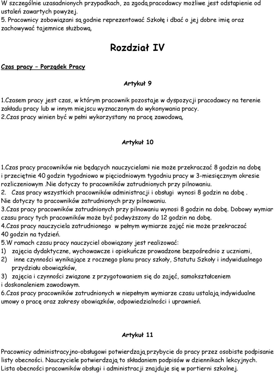 Czasem pracy jest czas, w którym pracownik pozostaje w dyspozycji pracodawcy na terenie zakładu pracy lub w innym miejscu wyznaczonym do wykonywania pracy. 2.