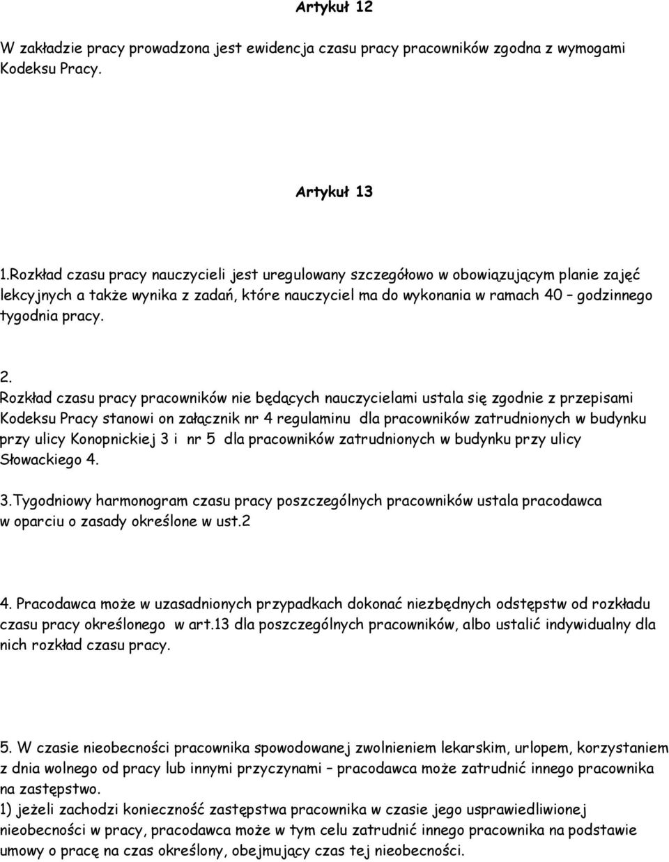 Rozkład czasu pracy pracowników nie będących nauczycielami ustala się zgodnie z przepisami Kodeksu Pracy stanowi on załącznik nr 4 regulaminu dla pracowników zatrudnionych w budynku przy ulicy