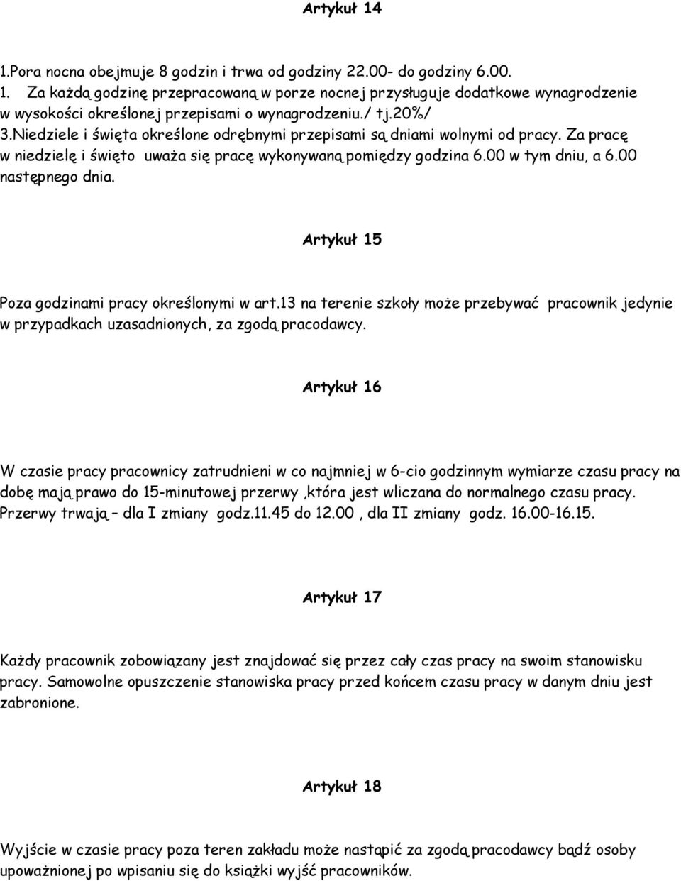 00 następnego dnia. Artykuł 15 Poza godzinami pracy określonymi w art.13 na terenie szkoły moŝe przebywać pracownik jedynie w przypadkach uzasadnionych, za zgodą pracodawcy.