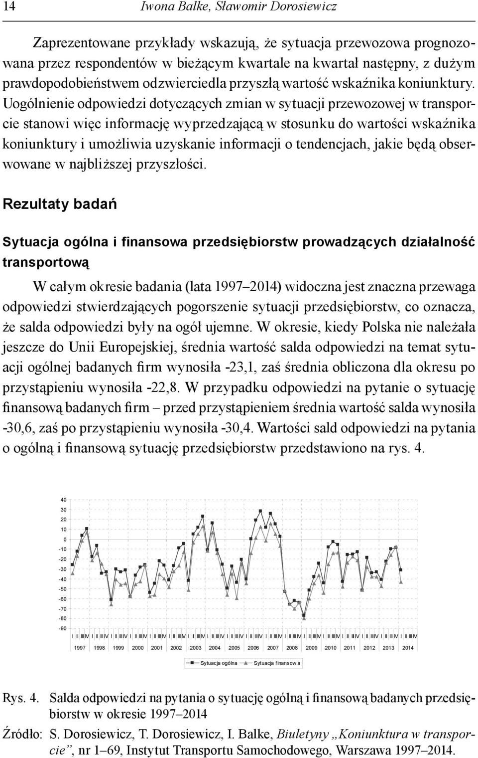 Uogólnienie odpowiedzi dotyczących zmian w sytuacji przewozowej w transporcie stanowi więc informację wyprzedzającą w stosunku do wartości wskaźnika koniunktury i umożliwia uzyskanie informacji o