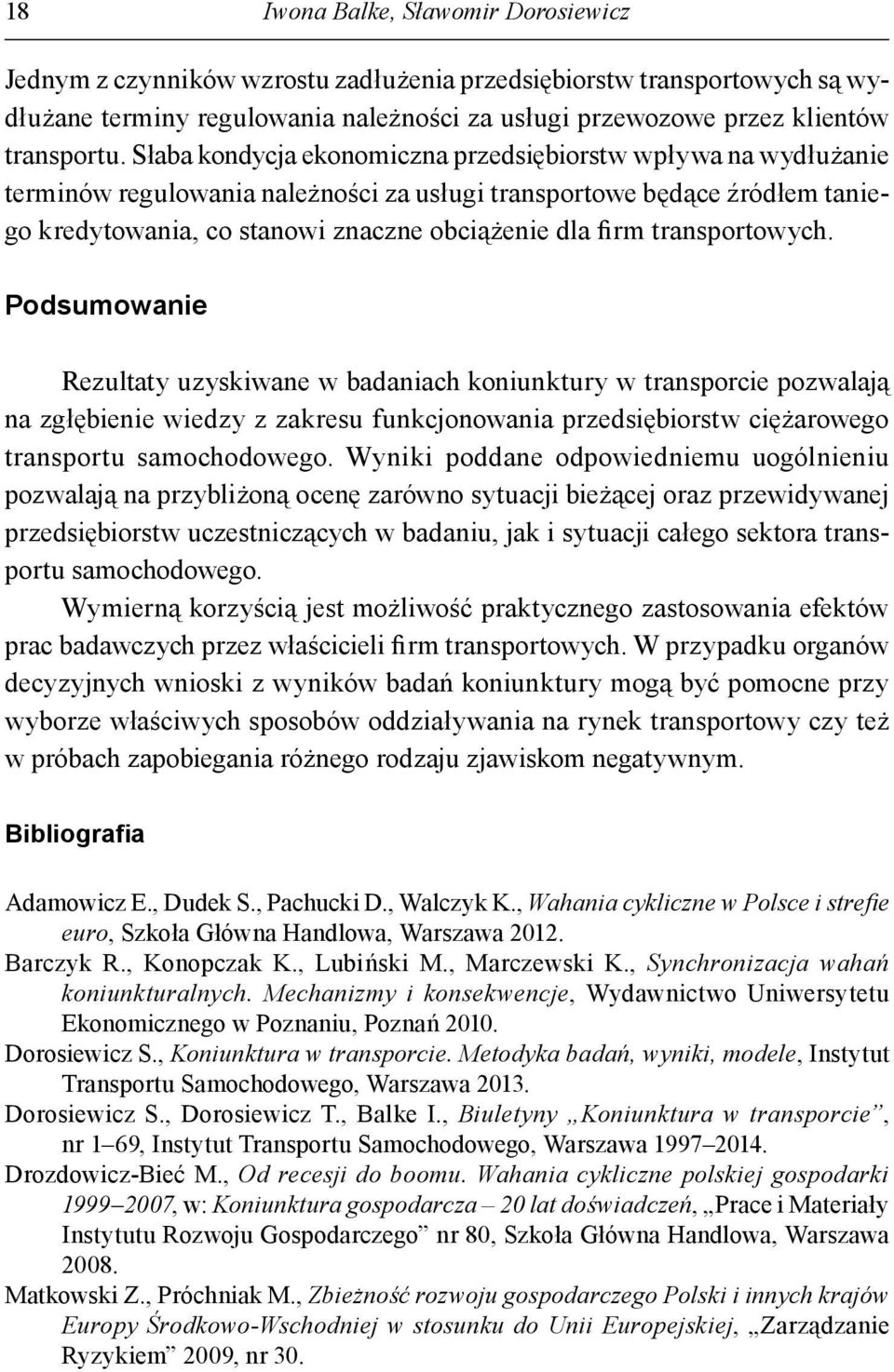 transportowych. Podsumowanie Rezultaty uzyskiwane w badaniach koniunktury w transporcie pozwalają na zgłębienie wiedzy z zakresu funkcjonowania przedsiębiorstw ciężarowego transportu samochodowego.