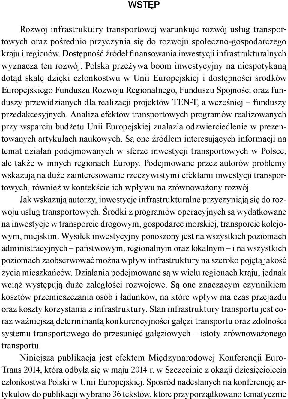 Polska przeżywa boom inwestycyjny na niespotykaną dotąd skalę dzięki członkostwu w Unii Europejskiej i dostępności środków Europejskiego Funduszu Rozwoju Regionalnego, Funduszu Spójności oraz