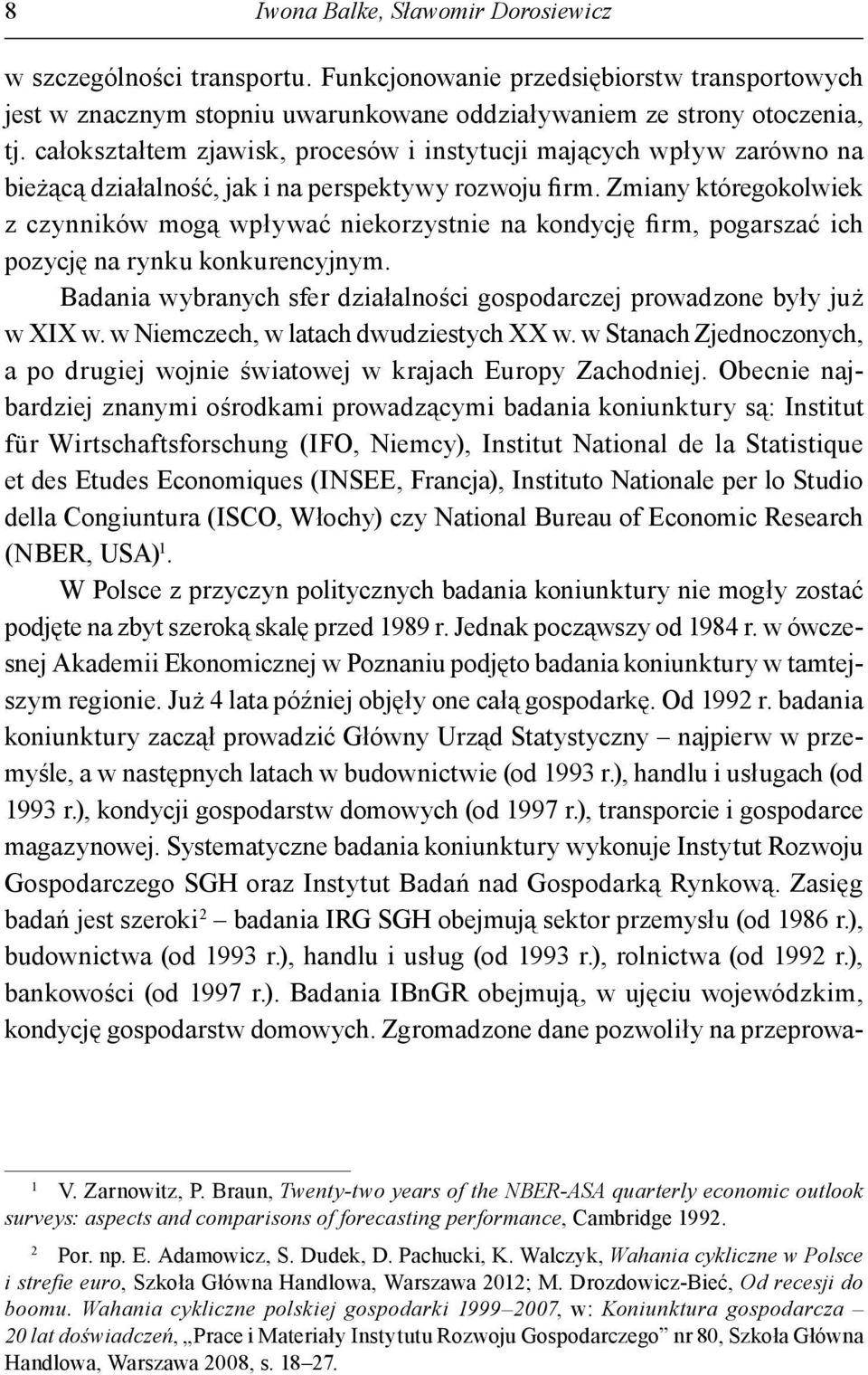 Zmiany któregokolwiek z czynników mogą wpływać niekorzystnie na kondycję firm, pogarszać ich pozycję na rynku konkurencyjnym.