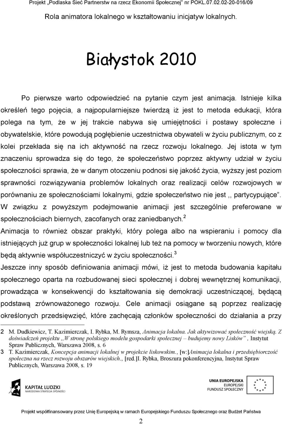 powodują pogłębienie uczestnictwa obywateli w życiu publicznym, co z kolei przekłada się na ich aktywność na rzecz rozwoju lokalnego.