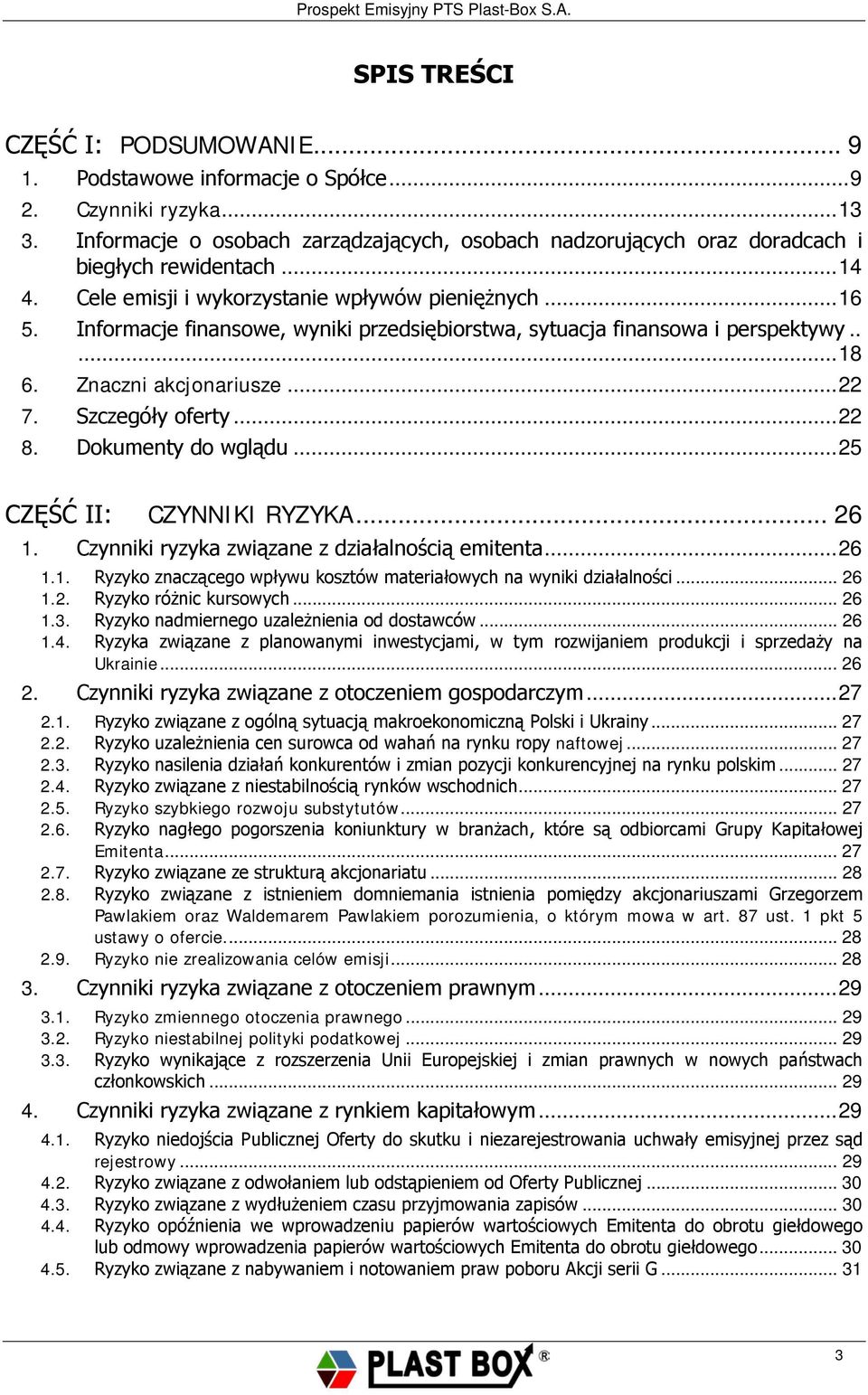 Informacje finansowe, wyniki przedsiębiorstwa, sytuacja finansowa i perspektywy..... 18 6. Znaczni akcjonariusze... 22 7. Szczegóły oferty... 22 8. Dokumenty do wglądu... 25 CZĘŚĆ II: CZYNNIKI RYZYKA.