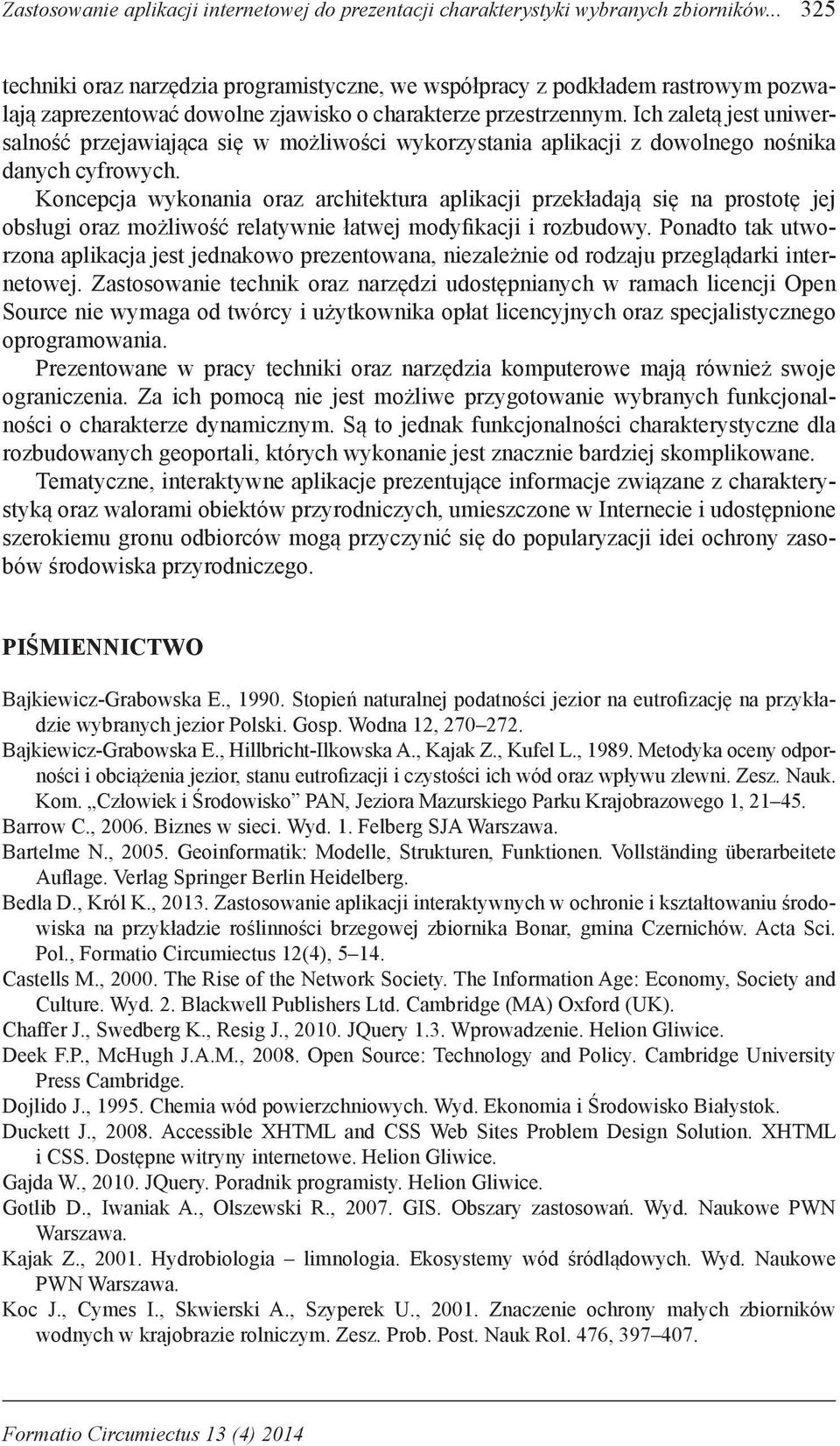 Ich zaletą jest uniwersalność przejawiająca się w możliwości wykorzystania aplikacji z dowolnego nośnika danych cyfrowych.