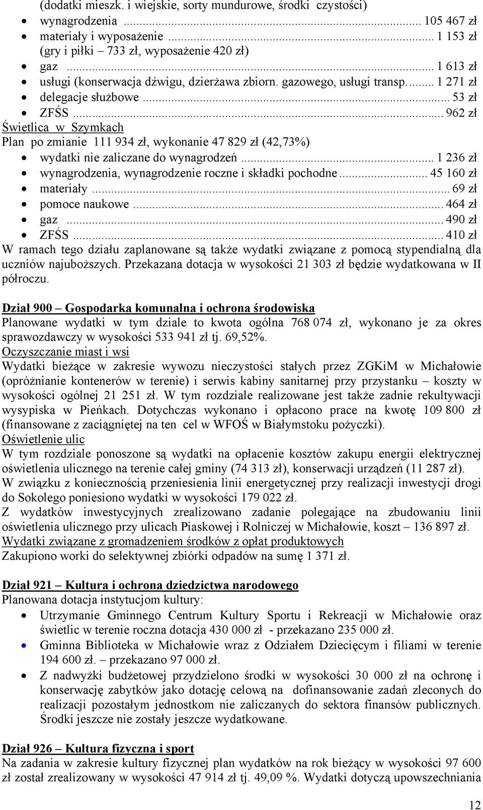 .. 962 zł Świetlica w Szymkach Plan po zmianie 111 934 zł, wykonanie 47 829 zł (42,73%) wydatki nie zaliczane do wynagrodzeń... 1 236 zł wynagrodzenia, wynagrodzenie roczne i składki pochodne.