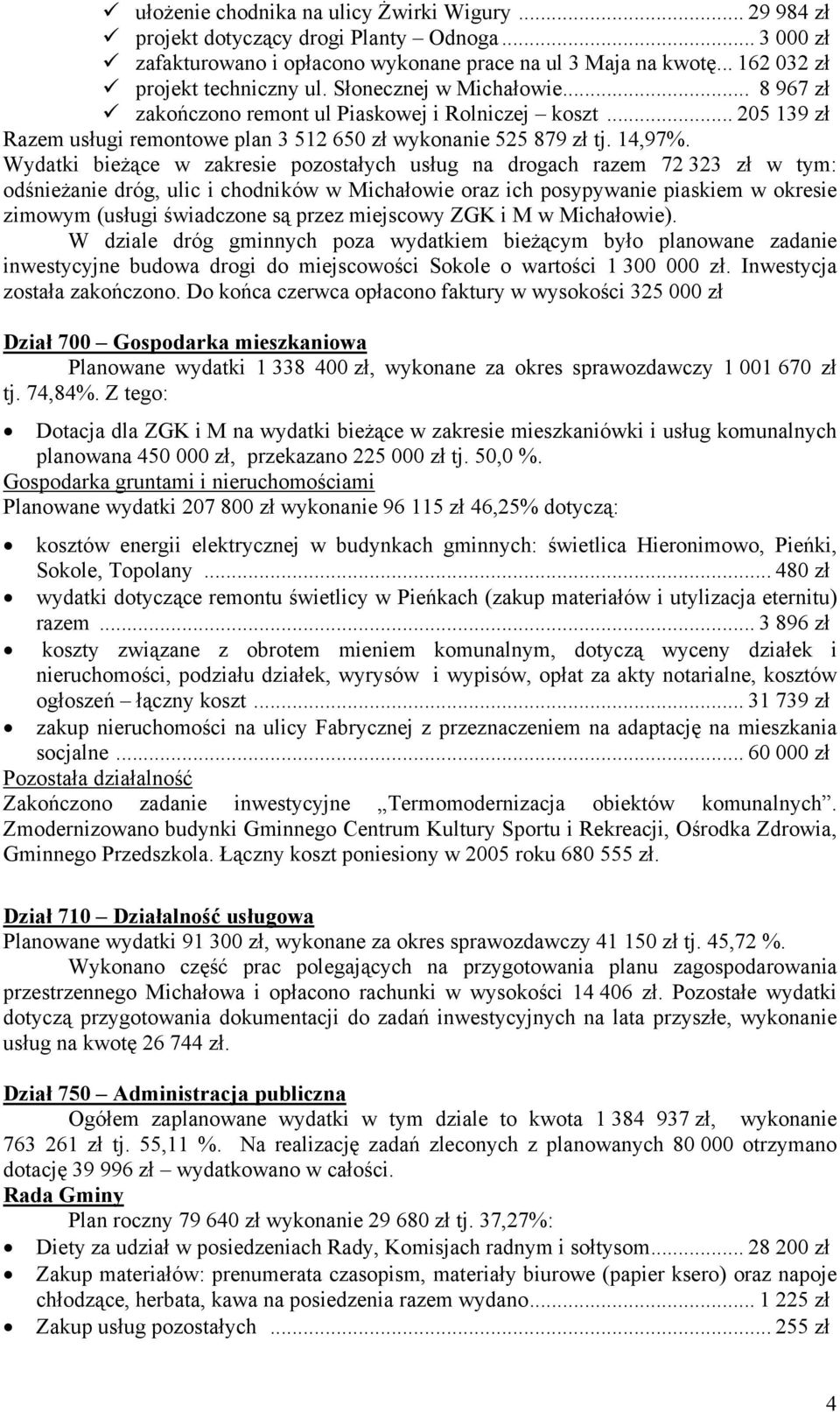 Wydatki bieżące w zakresie pozostałych usług na drogach razem 72 323 zł w tym: odśnieżanie dróg, ulic i chodników w Michałowie oraz ich posypywanie piaskiem w okresie zimowym (usługi świadczone są