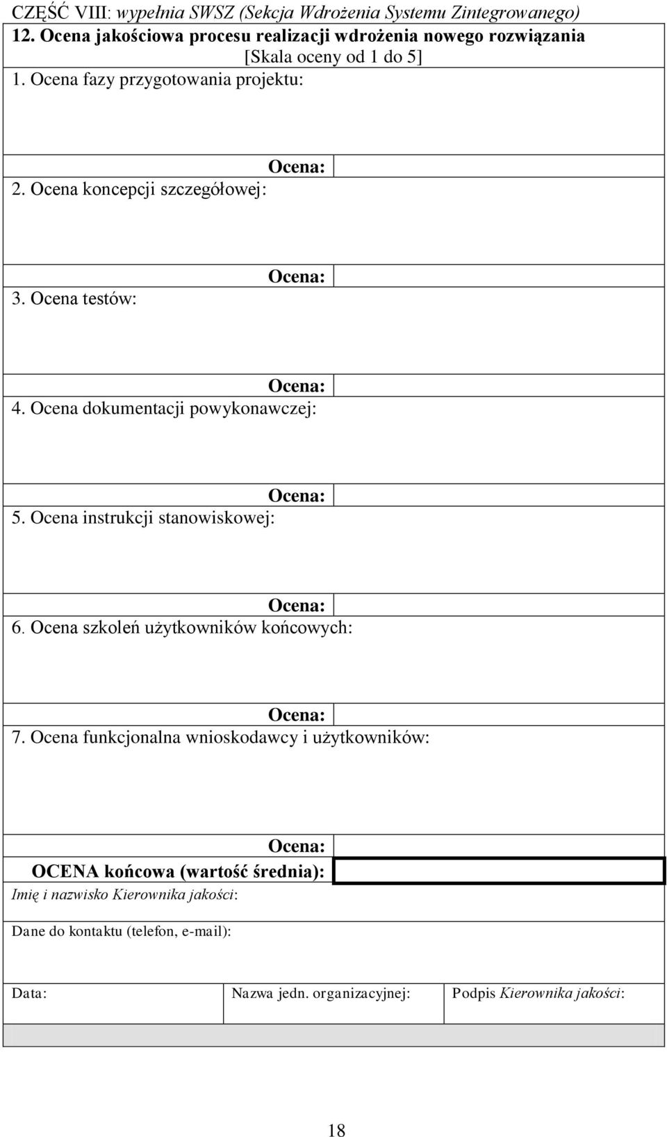 Ocena koncepcji szczegółowej: 3. Ocena testów: Ocena: Ocena: 4. Ocena dokumentacji powykonawczej: Ocena: 5. Ocena instrukcji stanowiskowej: Ocena: 6.