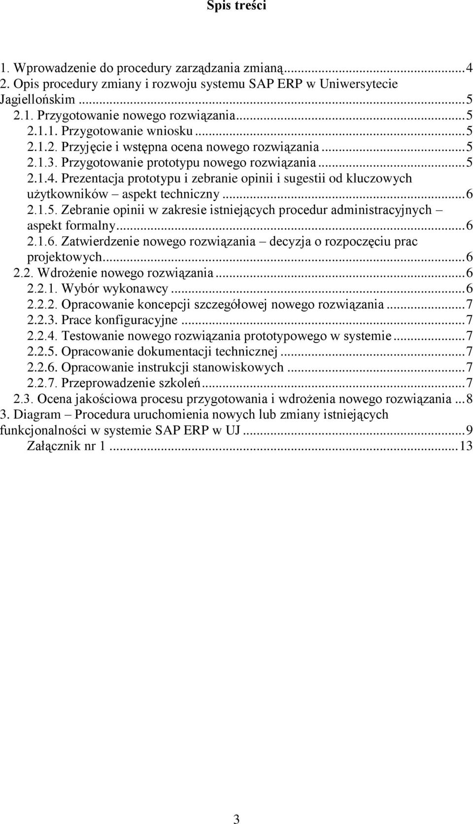 Prezentacja prototypu i zebranie opinii i sugestii od kluczowych użytkowników aspekt techniczny... 6 2.1.5. Zebranie opinii w zakresie istniejących procedur administracyjnych aspekt formalny... 6 2.1.6. Zatwierdzenie nowego rozwiązania decyzja o rozpoczęciu prac projektowych.