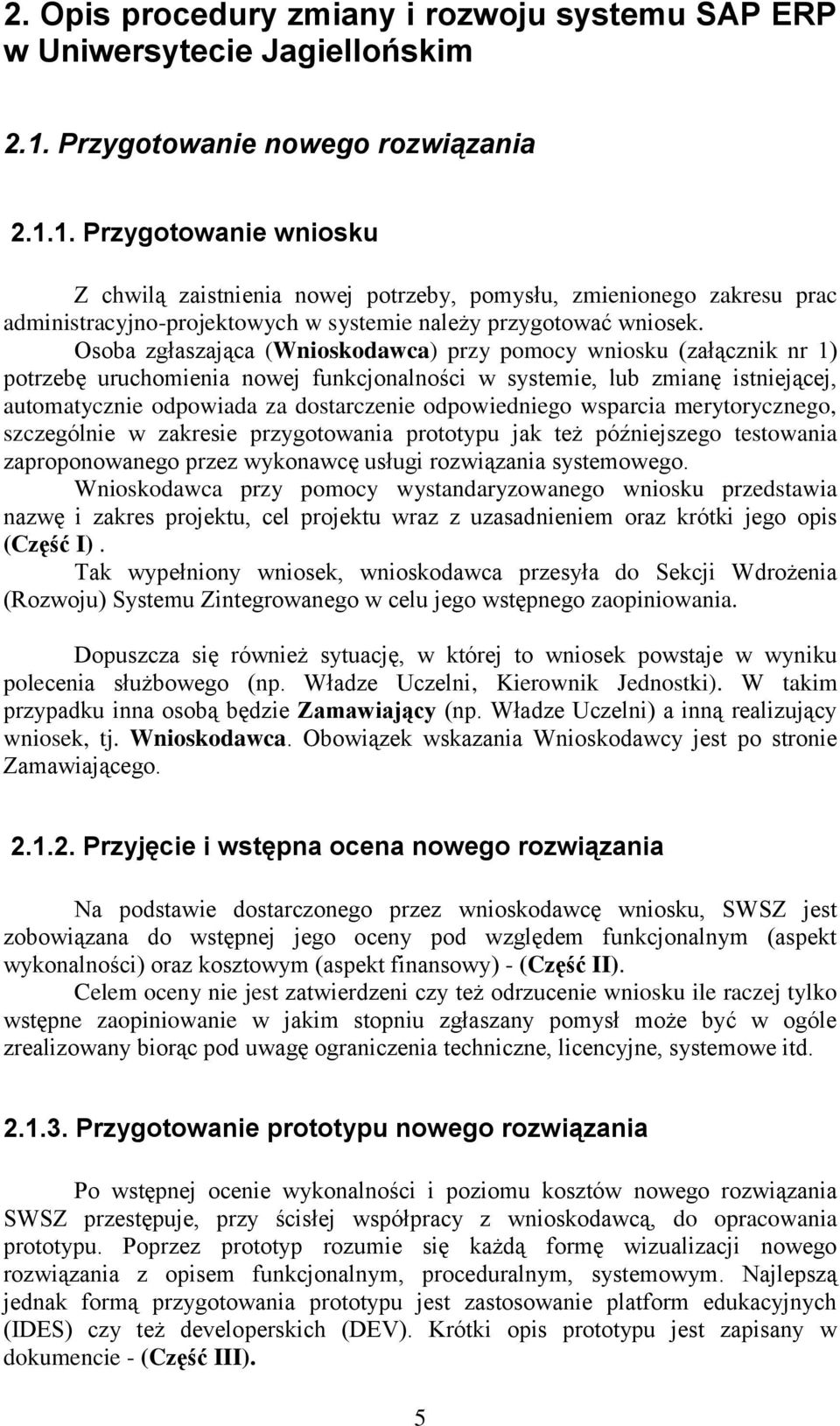 Osoba zgłaszająca (Wnioskodawca) przy pomocy wniosku (załącznik nr 1) potrzebę uruchomienia nowej funkcjonalności w systemie, lub zmianę istniejącej, automatycznie odpowiada za dostarczenie