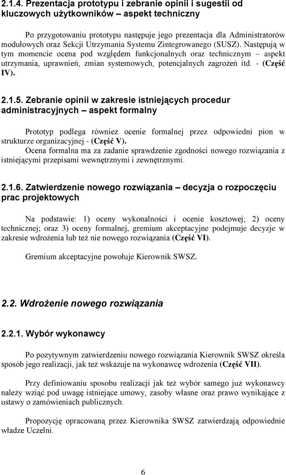 Utrzymania Systemu Zintegrowanego (SUSZ). Następują w tym momencie ocena pod względem funkcjonalnych oraz technicznym aspekt utrzymania, uprawnień, zmian systemowych, potencjalnych zagrożeń itd.