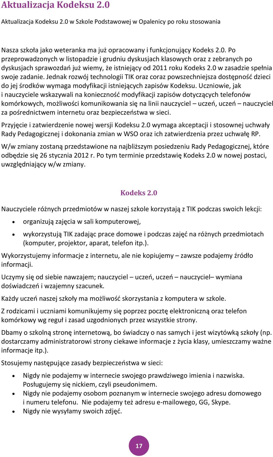 Uczniowie, jak i nauczyciele wskazywali na koniecznośd modyfikacji zapisów dotyczących telefonów komórkowych, możliwości komunikowania się na linii nauczyciel uczeo, uczeo nauczyciel za pośrednictwem