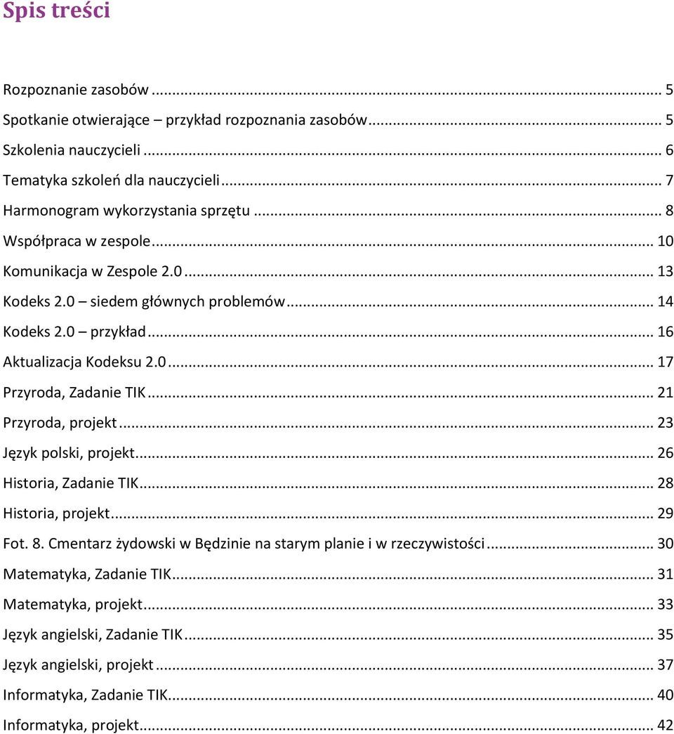 .. 16 Aktualizacja Kodeksu 2.0... 17 Przyroda, Zadanie TIK... 21 Przyroda, projekt... 23 Język polski, projekt... 26 Historia, Zadanie TIK... 28 Historia, projekt... 29 Fot. 8.