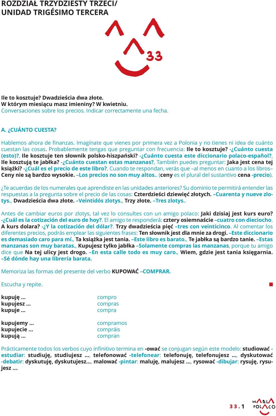 Probablemente tengas que preguntar con frecuencia: Ile to kosztuje? - Cuánto cuesta (esto)?, Ile kosztuje ten słownik polsko-hiszpański? - Cuánto cuesta este diccionario polaco-español?