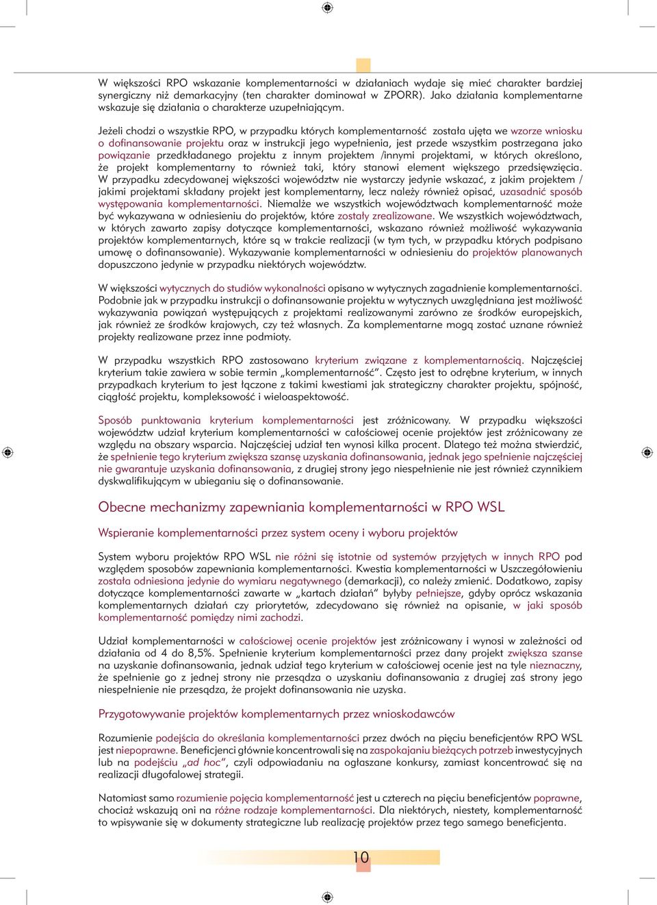 Jeżeli chodzi o wszystkie RPO, w przypadku których komplementarność została ujęta we wzorze wniosku o dofinansowanie projektu oraz w instrukcji jego wypełnienia, jest przede wszystkim postrzegana