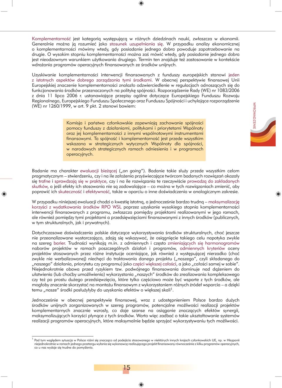 O wysokim stopniu komplementarności można zaś mówić wtedy, gdy posiadanie jednego dobra jest nieodzownym warunkiem użytkowania drugiego.