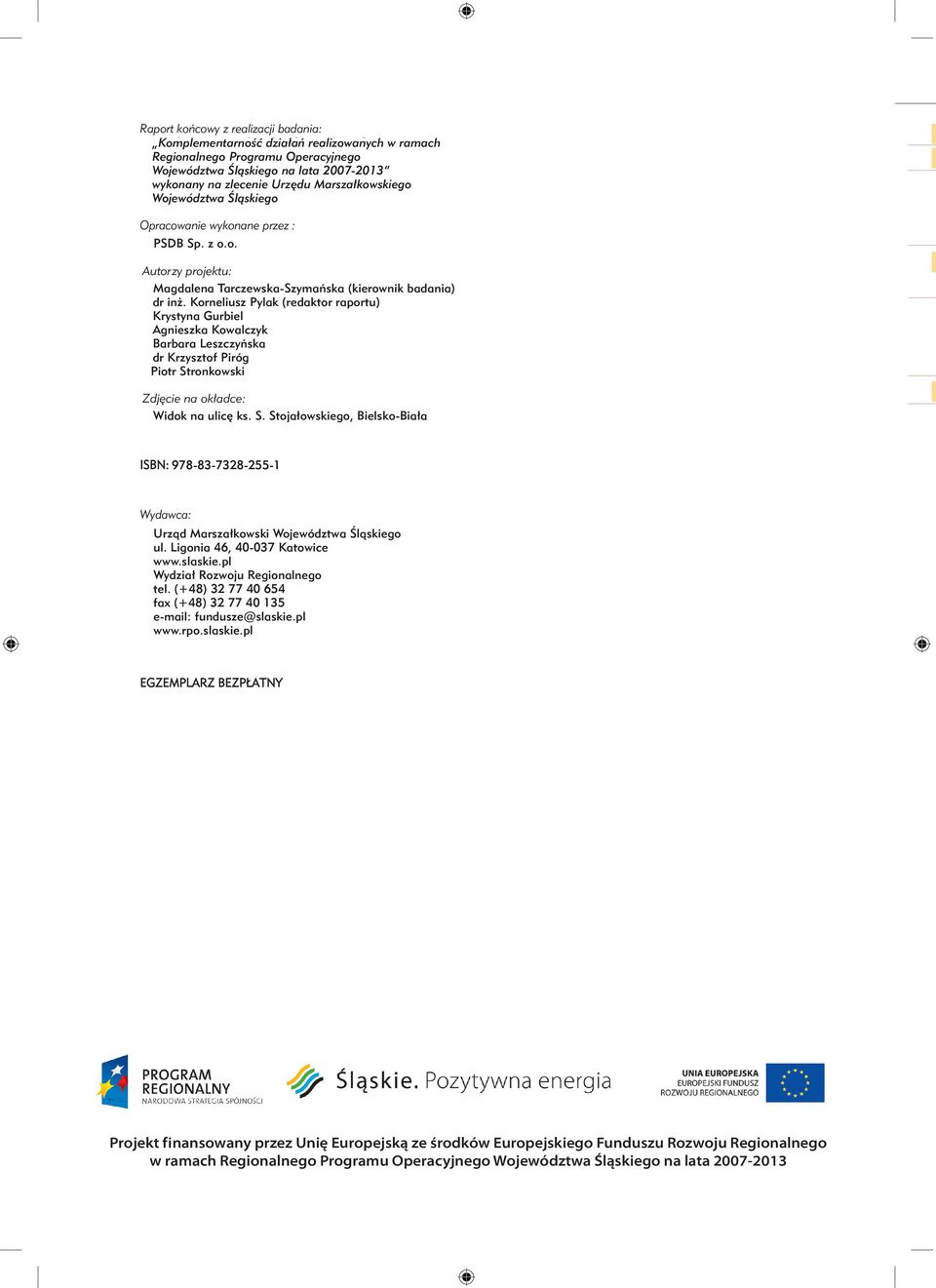 Śląskiego Opracowanie wykonane przez : ECORYS PSDB Sp. Polska z o.o. Sp. z o.o. Autorzy projektu: Magdalena Tarczewska-Szymańska (kierownik badania) Raport ISBN: 978-83-7328-240-7 dr inż.