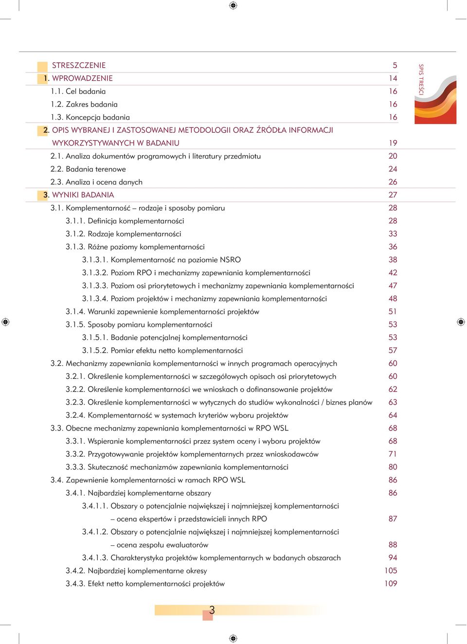 Analiza i ocena danych 26 3. WYNIKI BADANIA 27 3.1. Komplementarność rodzaje i sposoby pomiaru 28 3.1.1. Definicja komplementarności 28 3.1.2. Rodzaje komplementarności 33 3.1.3. Różne poziomy komplementarności 36 3.