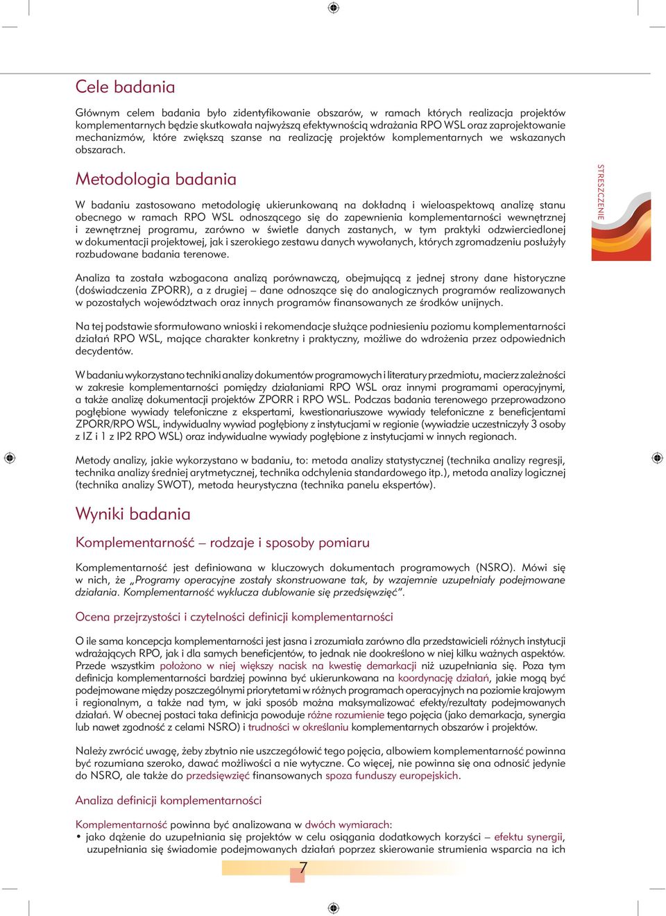 Metodologia badania W badaniu zastosowano metodologię ukierunkowaną na dokładną i wieloaspektową analizę stanu obecnego w ramach RPO WSL odnoszącego się do zapewnienia komplementarności wewnętrznej i