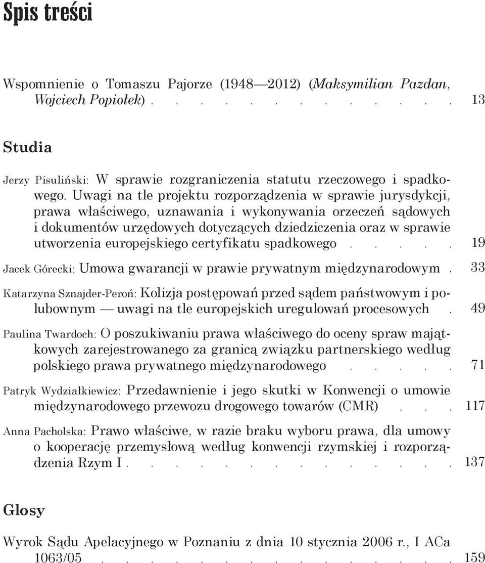 europejskiego certyfikatu spadkowego Jacek Górecki: Umowa gwarancji w prawie prywatnym międzynarodowym Katarzyna Sznajder Peroń: Kolizja postępowań przed sądem państwowym i polubownym uwagi na tle