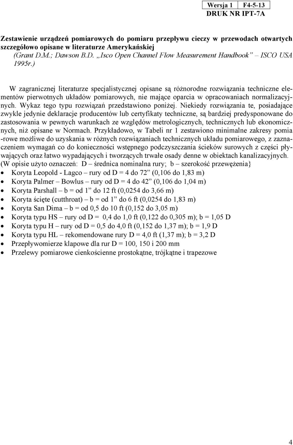 ) W zagranicznej literaturze specjalistycznej opisane są różnorodne rozwiązania techniczne elementów pierwotnych układów pomiarowych, nie mające oparcia w opracowaniach normalizacyjnych.