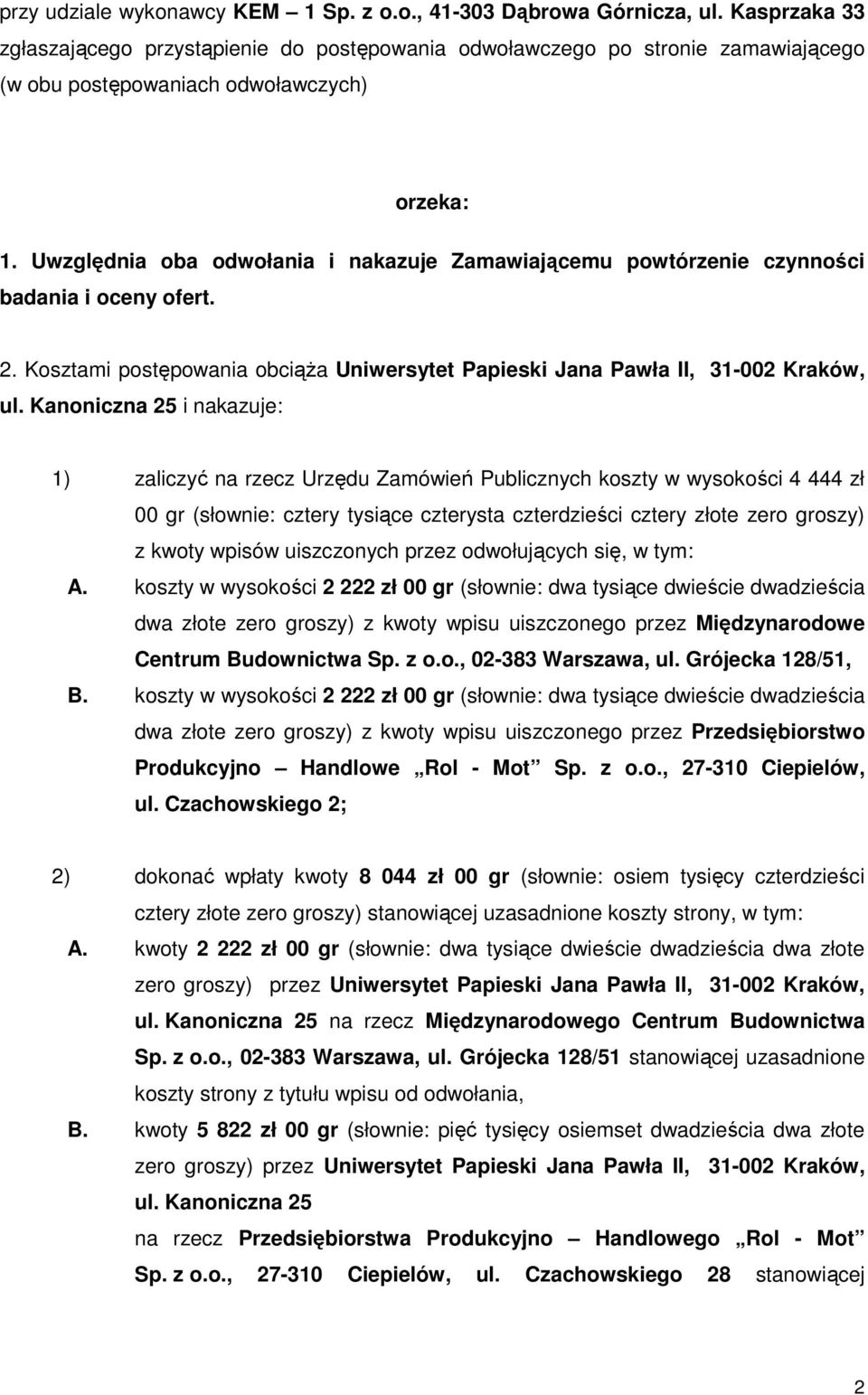 Uwzględnia oba odwołania i nakazuje Zamawiającemu powtórzenie czynności badania i oceny ofert. 2. Kosztami postępowania obciąŝa Uniwersytet Papieski Jana Pawła II, 31-002 Kraków, ul.