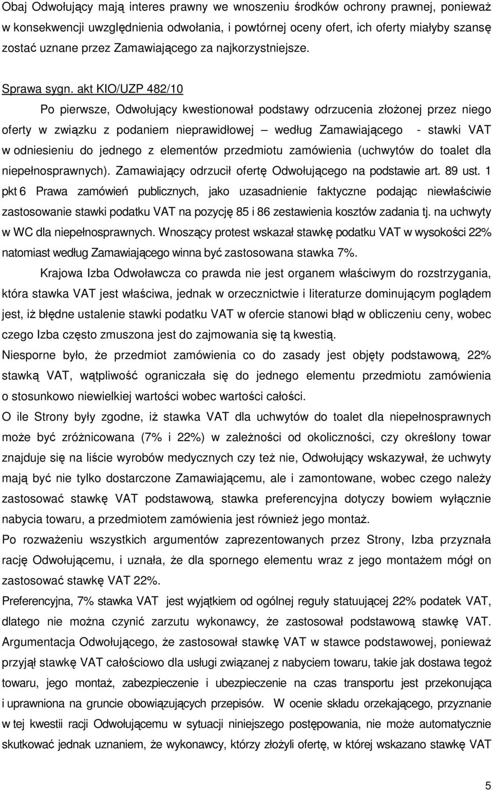 akt KIO/UZP 482/10 Po pierwsze, Odwołujący kwestionował podstawy odrzucenia złoŝonej przez niego oferty w związku z podaniem nieprawidłowej według Zamawiającego - stawki VAT w odniesieniu do jednego