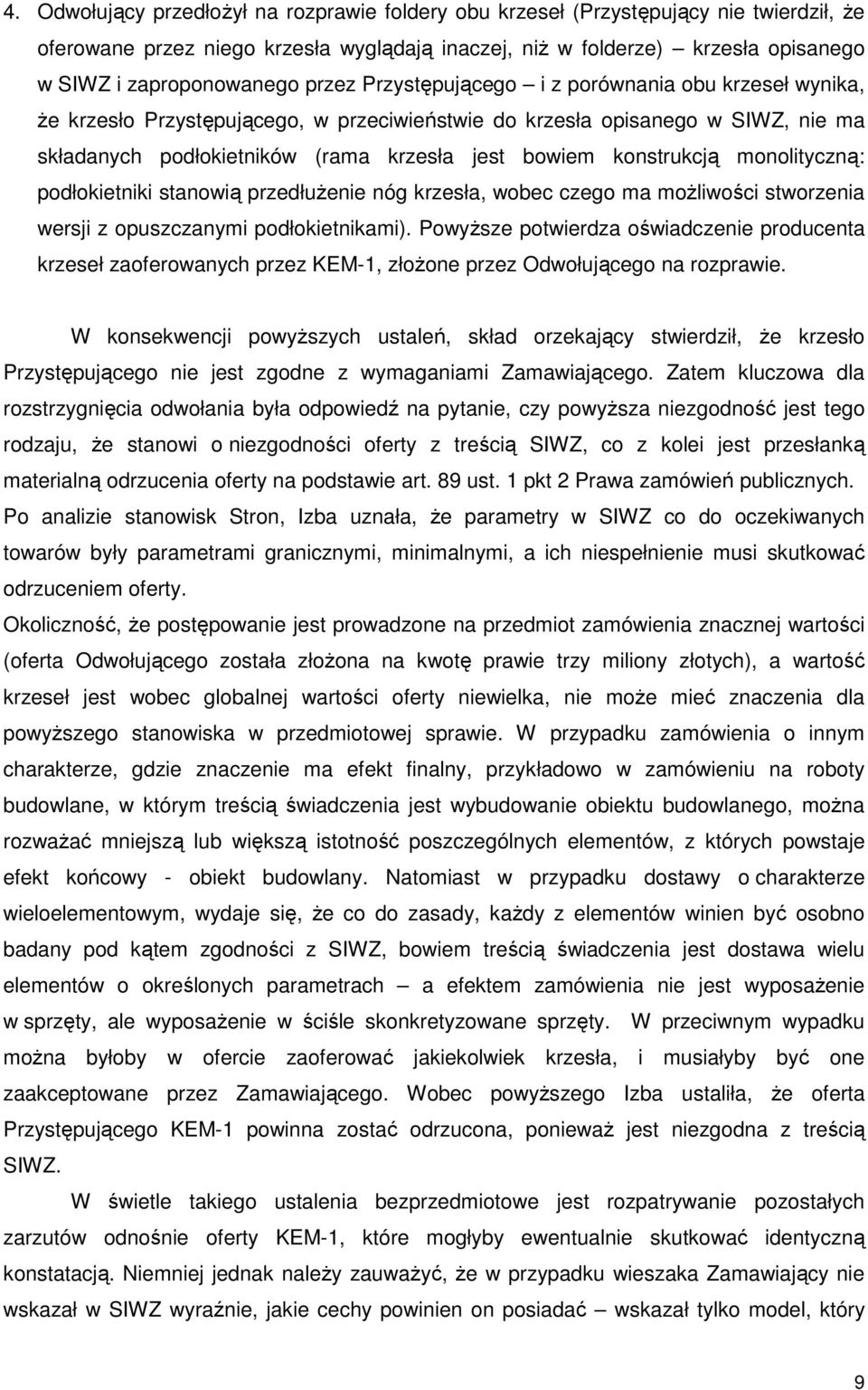 konstrukcją monolityczną: podłokietniki stanowią przedłuŝenie nóg krzesła, wobec czego ma moŝliwości stworzenia wersji z opuszczanymi podłokietnikami).