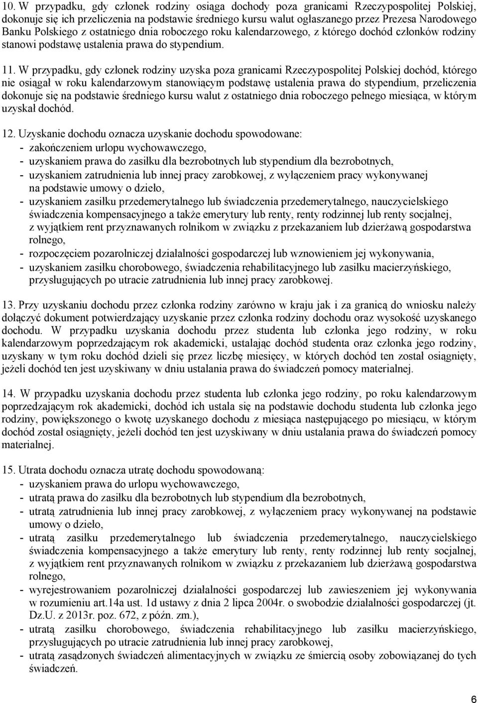 W przypadku, gdy członek rodziny uzyska poza granicami Rzeczypospolitej Polskiej dochód, którego nie osiągał w roku kalendarzowym stanowiącym podstawę ustalenia prawa do stypendium, przeliczenia