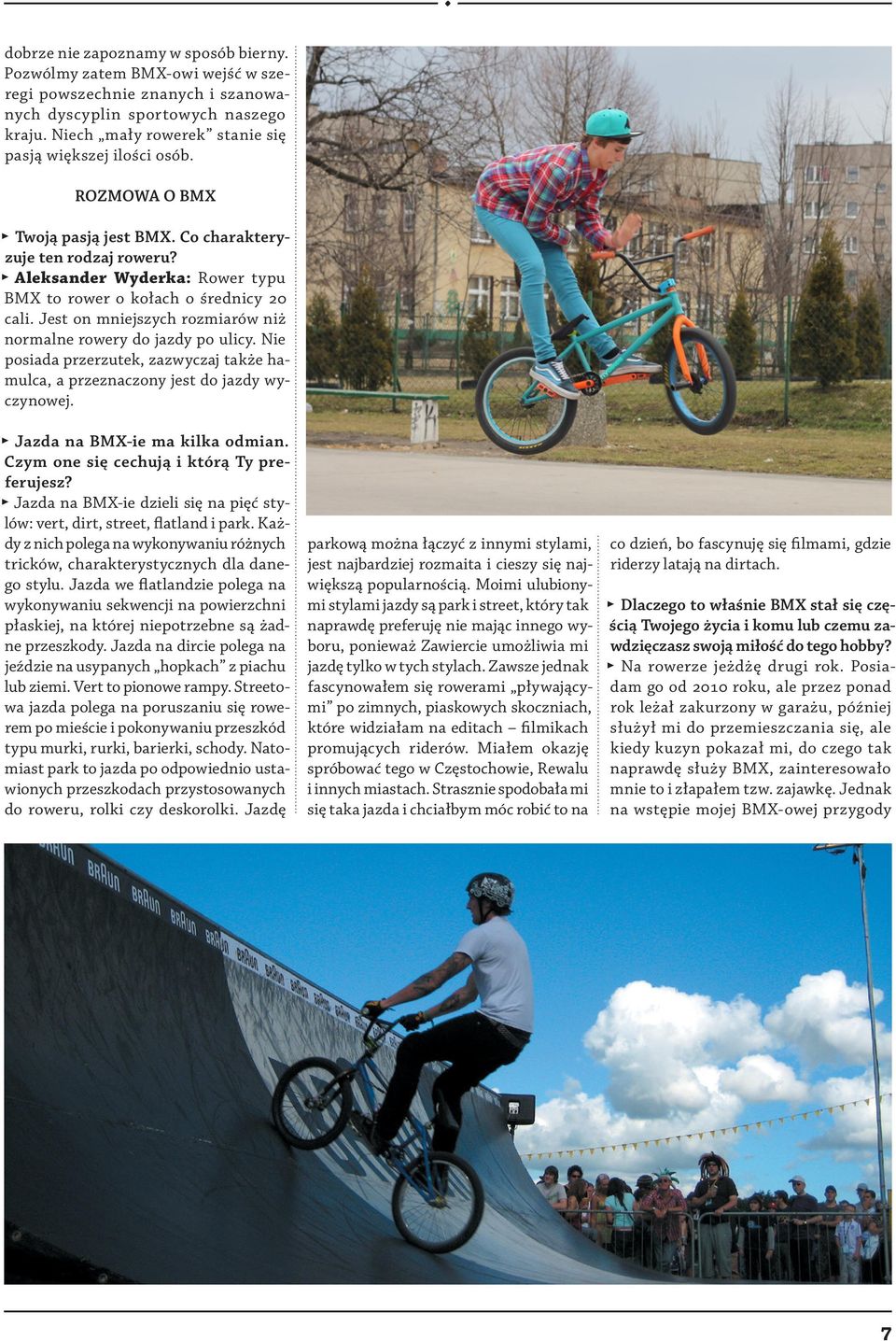 Aleksander Wyderka: Rower typu BMX to rower o kołach o średnicy 20 cali. Jest on mniejszych rozmiarów niż normalne rowery do jazdy po ulicy.