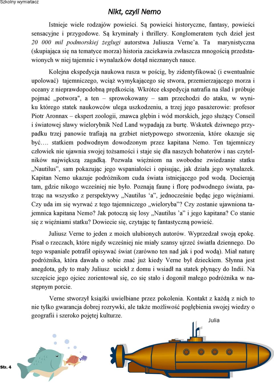 Ta marynistyczna (skupiająca się na tematyce morza) historia zaciekawia zwłaszcza mnogością przedstawionych w niej tajemnic i wynalazków dotąd nieznanych nauce.