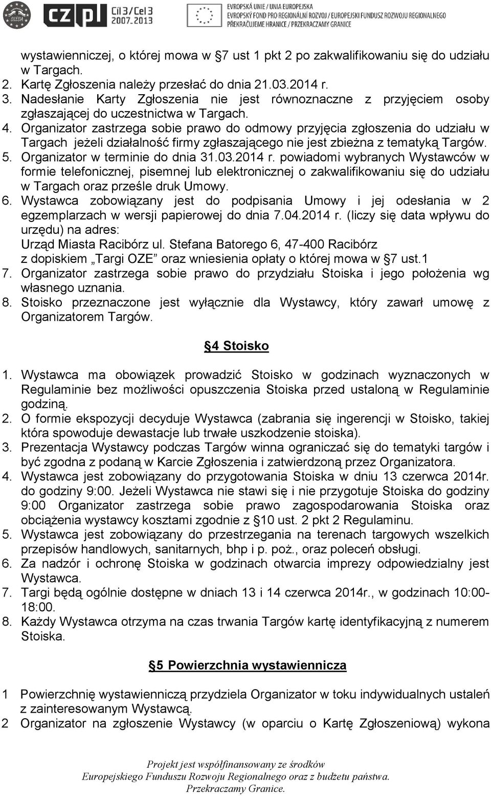 Organizator zastrzega sobie prawo do odmowy przyjęcia zgłoszenia do udziału w Targach jeżeli działalność firmy zgłaszającego nie jest zbieżna z tematyką Targów. 5. Organizator w terminie do dnia 31.