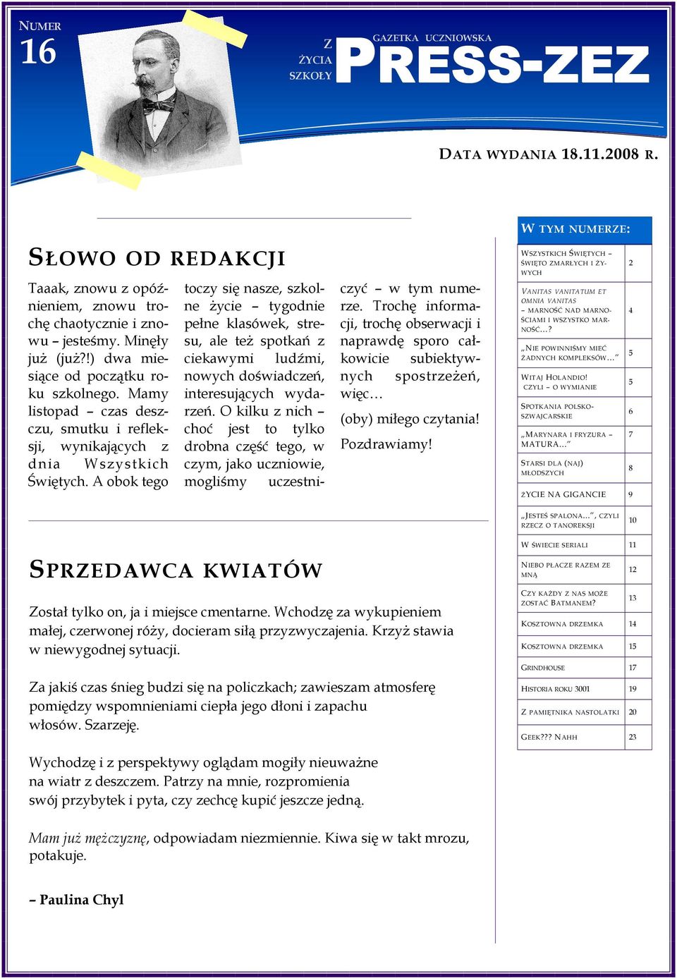 A obok tego toczy się nasze, szkolne Ŝycie tygodnie pełne klasówek, stresu, ale teŝ spotkań z ciekawymi ludźmi, nowych doświadczeń, interesujących wydarzeń.