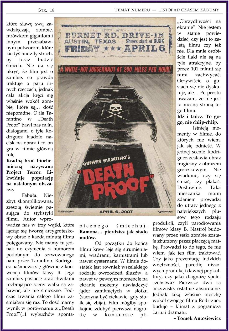 O ile Tarantino w Death Proof bawi nas m.in. dialogami, o tyle Rodriguez kładzie nacisk na obraz i to on gra w filmie główną rolę. Kradną broń biochemiczną nazywaną Project Terror.