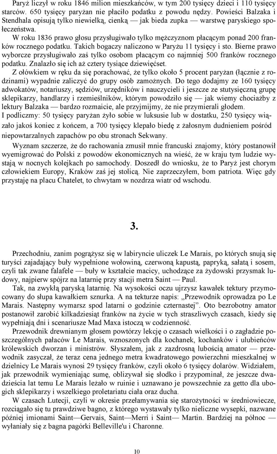 W roku 1836 prawo głosu przysługiwało tylko mężczyznom płacącym ponad 200 franków rocznego podatku. Takich bogaczy naliczono w Paryżu 11 tysięcy i sto.