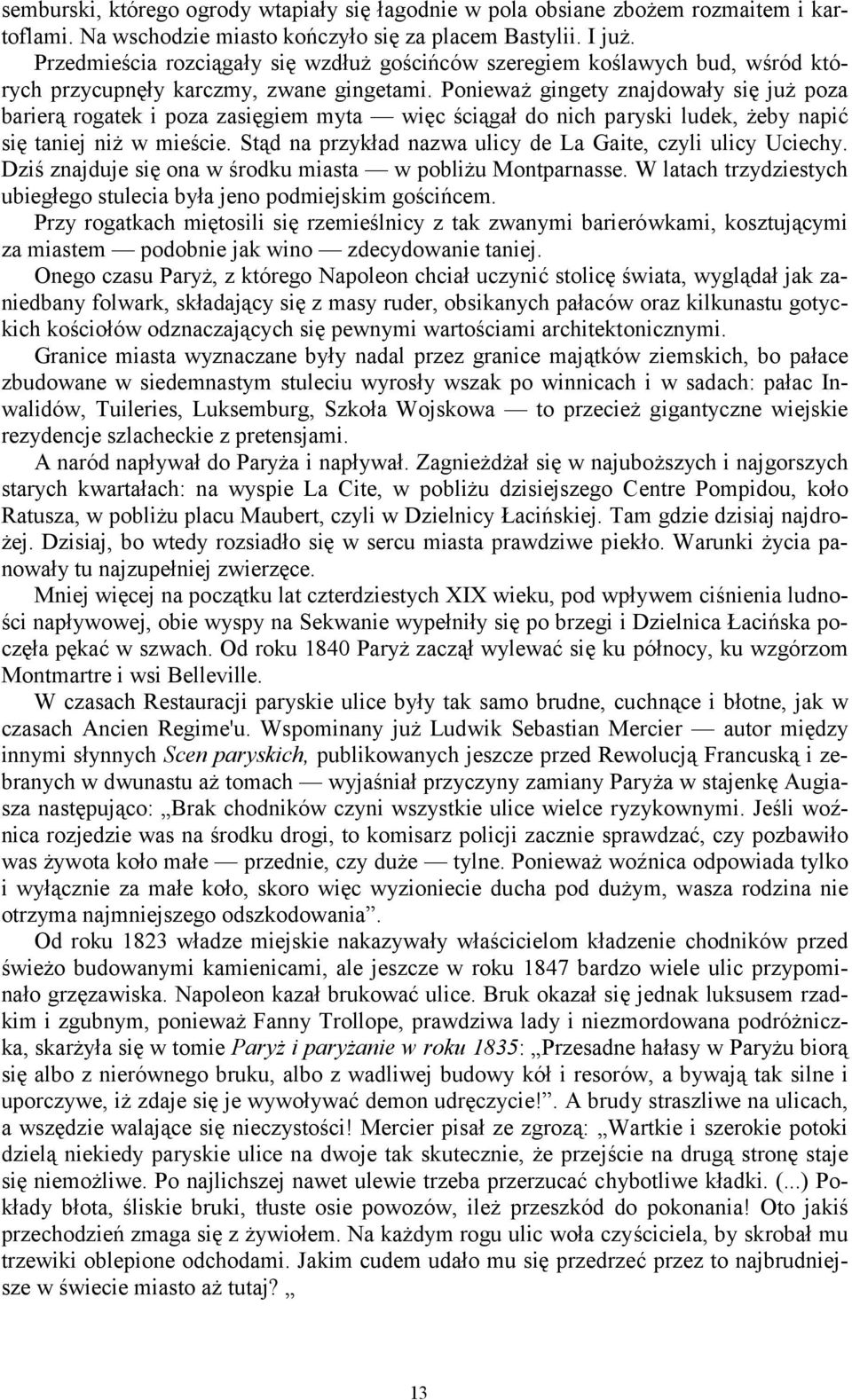 Ponieważ gingety znajdowały się już poza barierą rogatek i poza zasięgiem myta więc ściągał do nich paryski ludek, żeby napić się taniej niż w mieście.