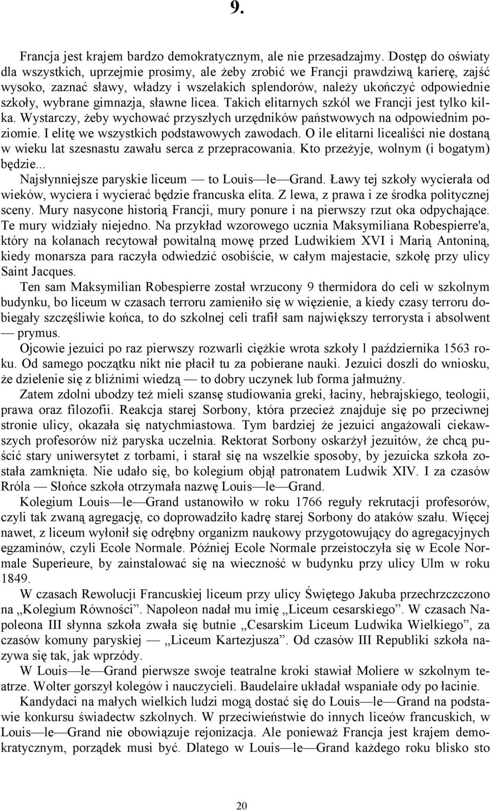 wybrane gimnazja, sławne licea. Takich elitarnych szkól we Francji jest tylko kilka. Wystarczy, żeby wychować przyszłych urzędników państwowych na odpowiednim poziomie.