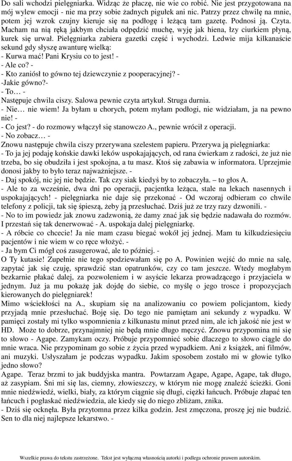 Macham na nią ręką jakbym chciała odpędzić muchę, wyję jak hiena, łzy ciurkiem płyną, kurek się urwał. Pielęgniarka zabiera gazetki część i wychodzi.