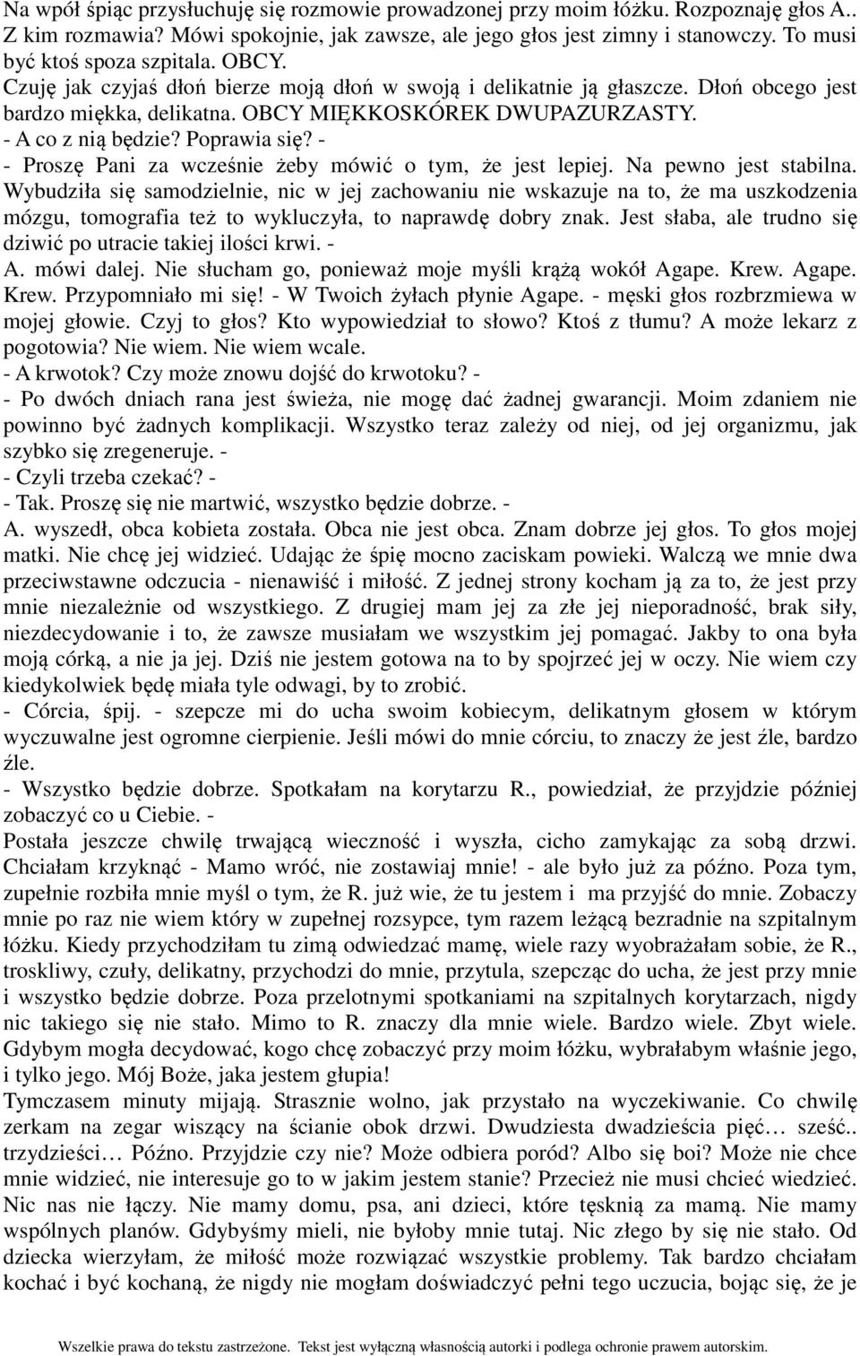 - A co z nią będzie? Poprawia się? - - Proszę Pani za wcześnie żeby mówić o tym, że jest lepiej. Na pewno jest stabilna.