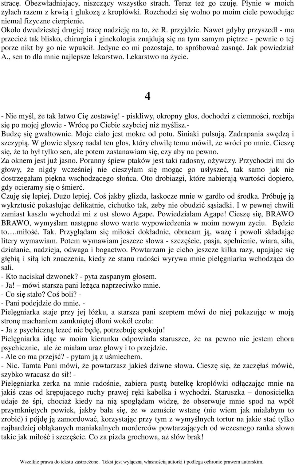 Nawet gdyby przyszedł - ma przecież tak blisko, chirurgia i ginekologia znajdują się na tym samym piętrze - pewnie o tej porze nikt by go nie wpuścił. Jedyne co mi pozostaje, to spróbować zasnąć.